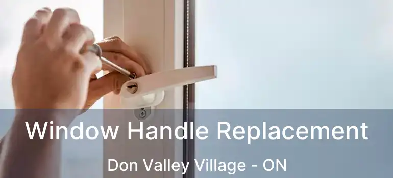  Window Handle Replacement Don Valley Village - ON