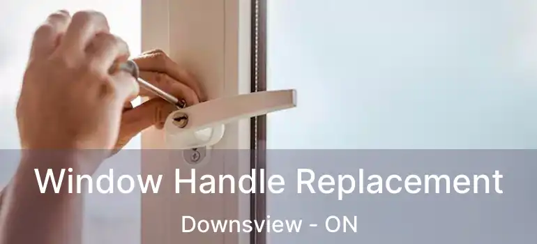  Window Handle Replacement Downsview - ON