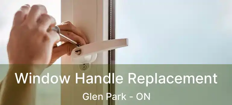  Window Handle Replacement Glen Park - ON