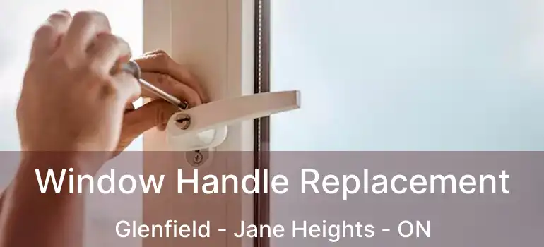  Window Handle Replacement Glenfield - Jane Heights - ON