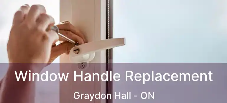 Window Handle Replacement Graydon Hall - ON
