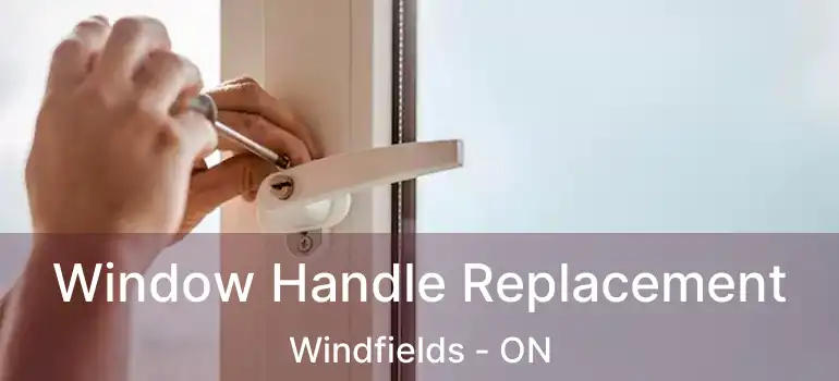  Window Handle Replacement Windfields - ON