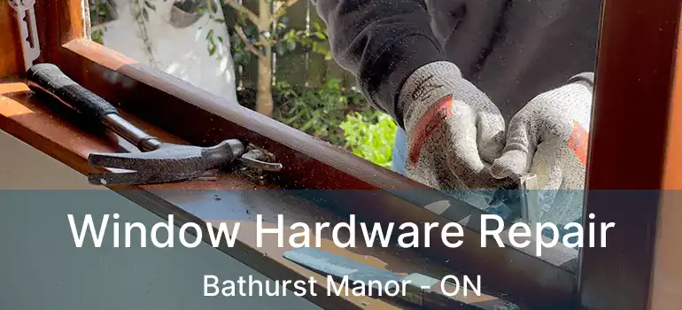  Window Hardware Repair Bathurst Manor - ON