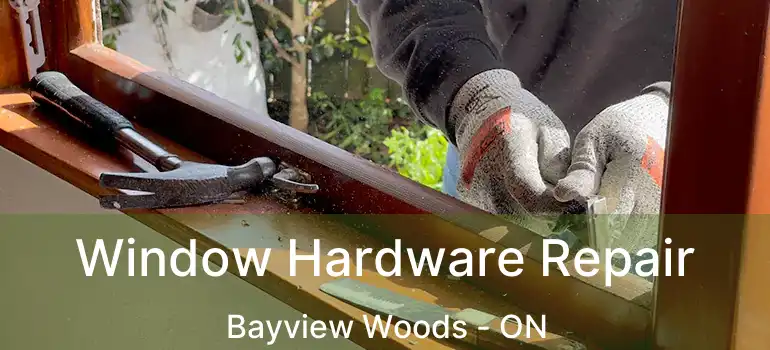  Window Hardware Repair Bayview Woods - ON