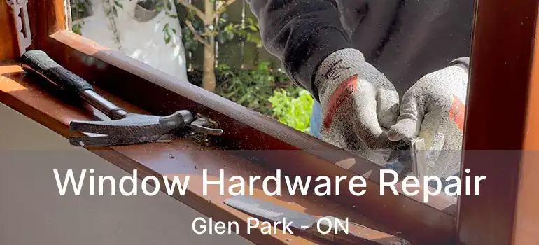  Window Hardware Repair Glen Park - ON