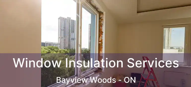  Window Insulation Services Bayview Woods - ON