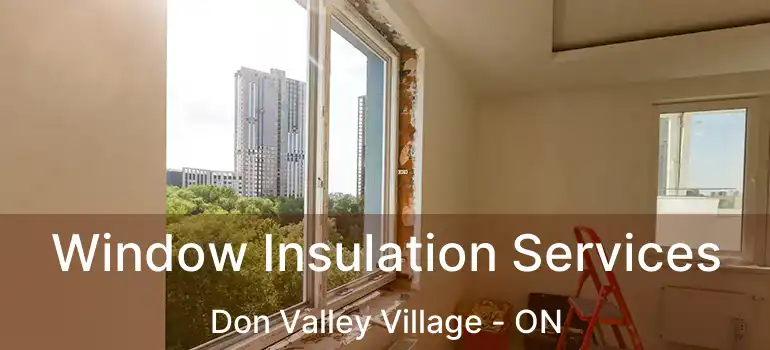  Window Insulation Services Don Valley Village - ON