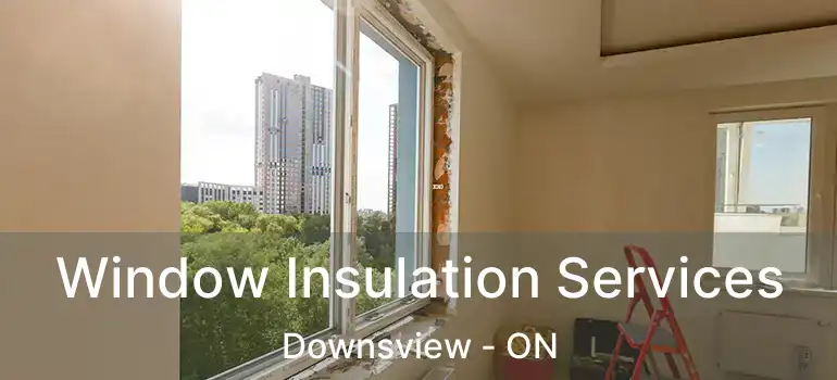  Window Insulation Services Downsview - ON