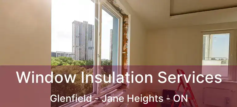  Window Insulation Services Glenfield - Jane Heights - ON