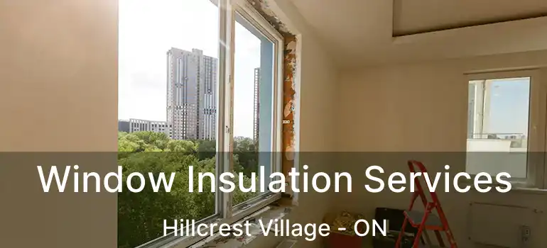  Window Insulation Services Hillcrest Village - ON