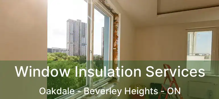  Window Insulation Services Oakdale - Beverley Heights - ON