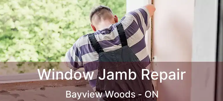  Window Jamb Repair Bayview Woods - ON