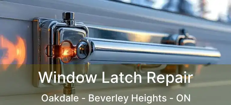 Window Latch Repair Oakdale - Beverley Heights - ON