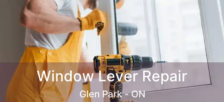  Window Lever Repair Glen Park - ON