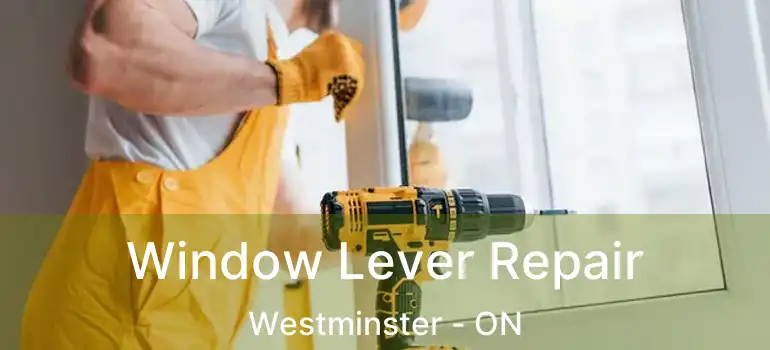  Window Lever Repair Westminster - ON