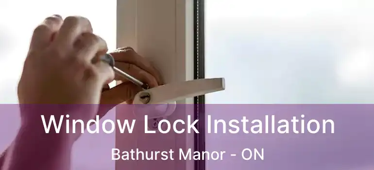  Window Lock Installation Bathurst Manor - ON
