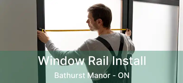  Window Rail Install Bathurst Manor - ON