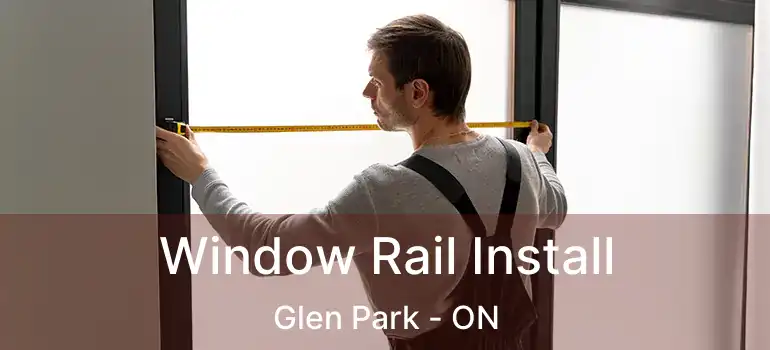  Window Rail Install Glen Park - ON