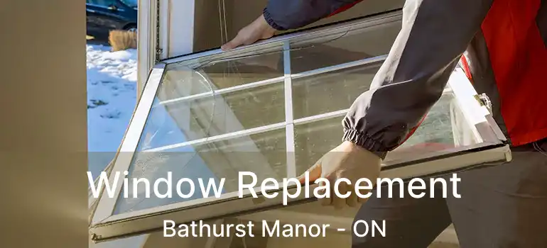  Window Replacement Bathurst Manor - ON