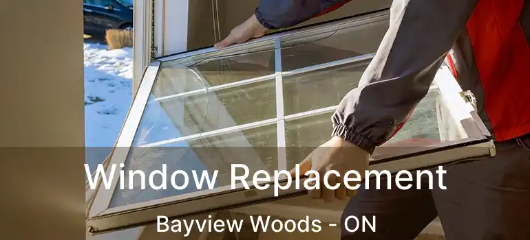  Window Replacement Bayview Woods - ON