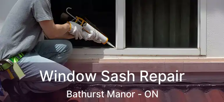  Window Sash Repair Bathurst Manor - ON