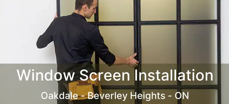  Window Screen Installation Oakdale - Beverley Heights - ON