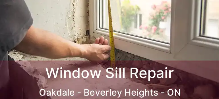  Window Sill Repair Oakdale - Beverley Heights - ON