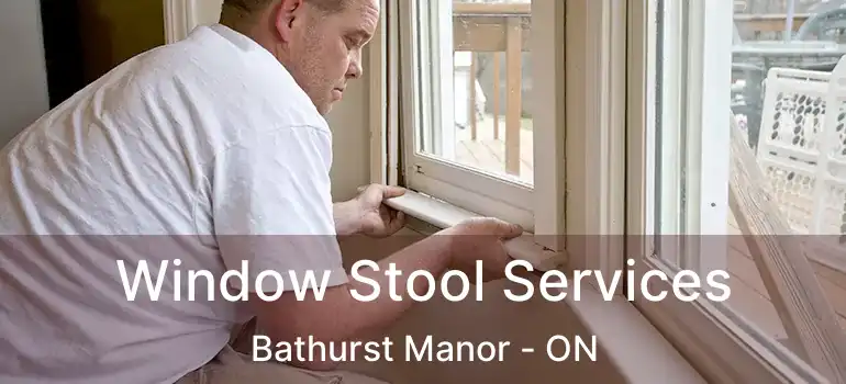  Window Stool Services Bathurst Manor - ON