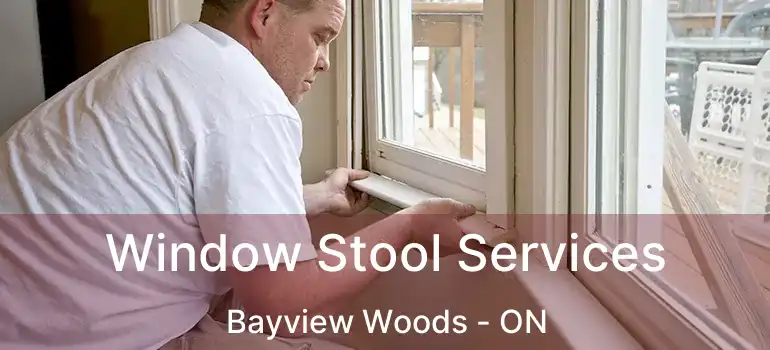  Window Stool Services Bayview Woods - ON