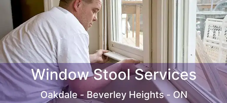  Window Stool Services Oakdale - Beverley Heights - ON
