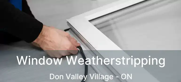  Window Weatherstripping Don Valley Village - ON