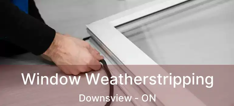  Window Weatherstripping Downsview - ON