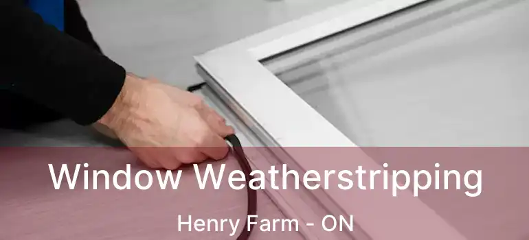  Window Weatherstripping Henry Farm - ON