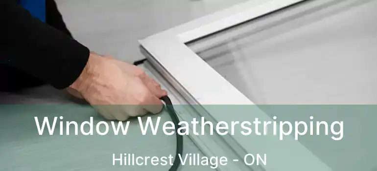  Window Weatherstripping Hillcrest Village - ON